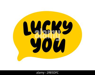 LUCKY YOU text. Speech bubble lucky you. Express good fortune. Saint Patricks Day. Vector illustration lucky quote. Fortune Design print for t shirt, Stock Vector