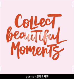 Collect beautiful moments - handwritten quote. Modern calligraphy illustration for posters, cards, etc. Stock Vector