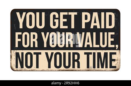 You get paid for your value not your time vintage rusty metal sign on a white background, vector illustration Stock Vector