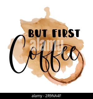 Vector illustration with Lettering phrase: But first coffee and realistic coffee splash. Modern brush calligraphy for cafe menu design, poster Stock Vector