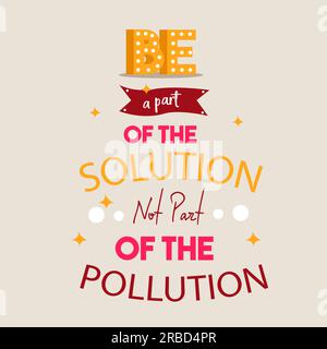 Be a part of the solution not part of the pollution slogan environment conservation motivation global warming quote Stock Vector