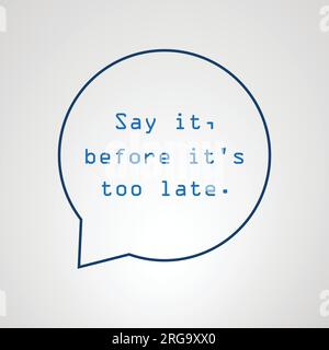 Say It Before It's Too Late - Inspirational Quote, Slogan, Saying - Success Concept Illustration With Speech Bubble Stock Vector