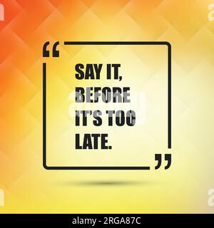 Say It, Before It's Too Late - Inspirational Quote, Slogan, Saying on an Abstract Yellow, Orange Background Stock Vector