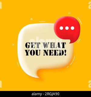 Get what you need. Speech bubble with Get what you need text. 3d illustration. Pop art style. Vector line icon for Business Stock Vector
