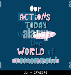 Handdrawn lettering poster Our actions today will shape the world of tomorrow. Stock Vector