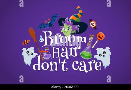 Halloween quote, broom hair do not care. Funny vector party lettering phrase, typography inscription with cartoon funny witch wear striped hat, cute ghosts, potion flask, bat, sweets and broomstick Stock Vector