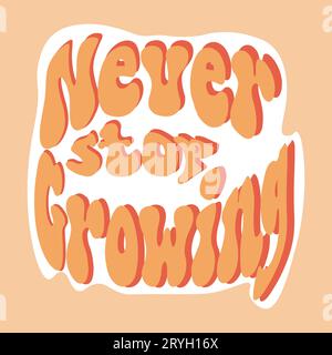 Never stop growing retro illustration with text in style 70s, 80s. Slogan design for t-shirts, cards, posters. Positive motivational quote. Vector ill Stock Vector