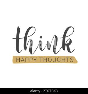 Vector Illustration. Handwritten Lettering of Think Happy Thoughts. Template for Banner, Postcard, Poster, Print, Sticker or Web Product. Stock Vector