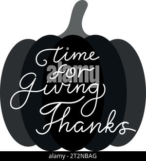 Time for giving thanks quote. Thanksgiving Day template with calligraphy text and pumpkin silhouette. Vector illustration isolated on white background Stock Vector