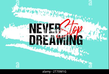 Never stop dreaming motivational quote grunge lettering, slogan design, typography, brush strokes background Stock Vector
