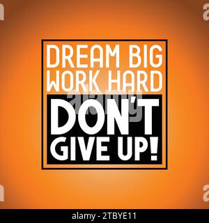 Dream big, work hard, don't give up - inspirational quote Stock Vector
