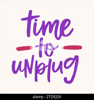 Time to unplug - handwritten quote. Modern calligraphy illustration for posters, cards, etc. Stock Vector