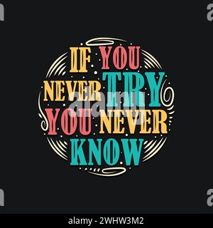 Custom typography t shirt design for positive quote If you never try you never know. Motivational, inspirational message lettering greeting card. Stock Vector