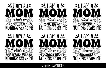 I am a Mom and a Nurse, Soldier, Dentist, Teacher, Doctor, Engineer Nothing Scares Me. Mom typography t-shirt design Bundle Stock Vector