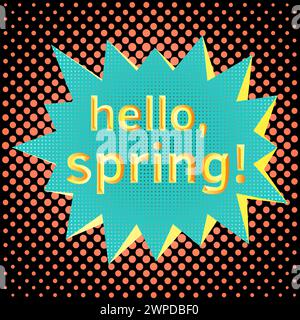 Pop art speech bubble with text Hello, Spring! Colorful speech bubble on a dots pattern backgrounds in pop-art retro style. Vector illustration. Stock Vector