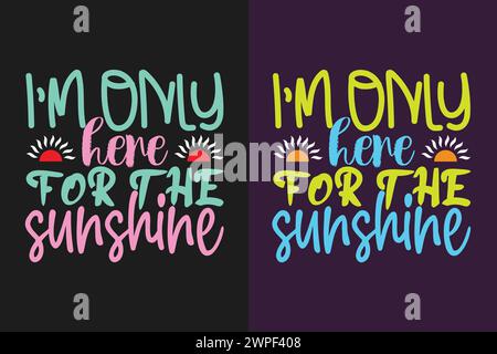 I'm Only Here For The Sunshine, Summer Vibes, Summer T-Shirt, Vacation Shirt, Family Summer Shirt, Vacation Clothing, Beach Shirt Stock Vector