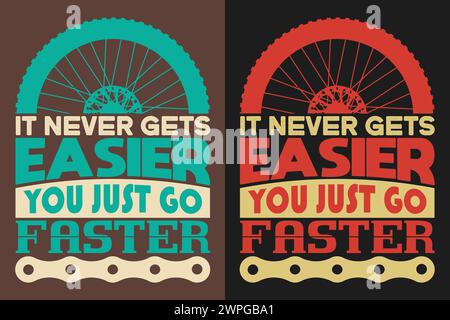 It Never Gets Easier You Just Go Faster, Bicycle Shirt, Gift for Bike Ride, Bicycle Clothing, Bike Lover Shirt, Cycling Shirt Stock Vector