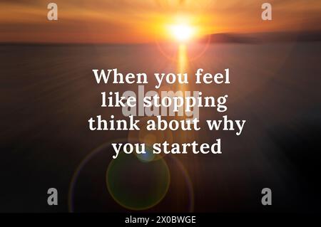 Inspirational quote, when you feel like stopping think about why you started. Stock Photo