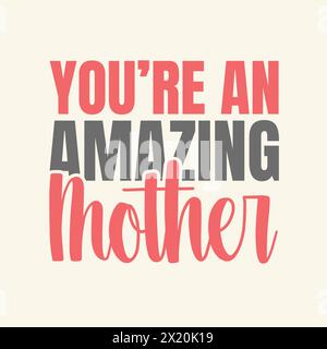 Mother's Day quote Vector illustration. You're An Amazing Mother, Happy Mother's Day, Celebrate Mom, Best Mom Ever. Happy Mother's Day banner. Stock Vector