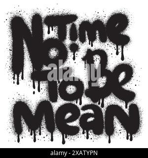 graffiti No time to be mean text sprayed in black over white. Stock Vector
