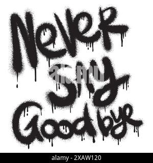 Sprayed never say goodbye font graffiti with over spray in black over white. Vector illustration. Stock Vector