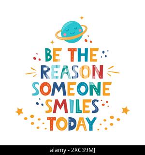 Be Reason Someone Smiles Today. Hand drawn motivation lettering phrase for poster, logo, greeting card, banner, cute cartoon print, children's room de Stock Vector