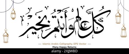 Islamic Arabic Calligraphy of 'Kullu Am Wa Antum Bi-Khair' Translation: Many Happy Returns' with EPS Vector Illustration Stock Vector