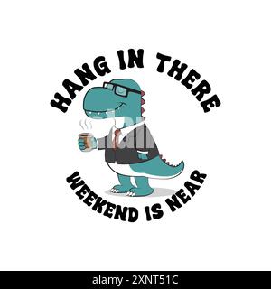 Cute T-rex dinosaur in business outfit and cup of coffee with a funny quote hand in there, weekend is near. Vector illustration for tshirt merch Stock Vector