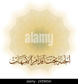 Arabic Calligraphy for a famous quote for glorifying mothers, it says heaven is beneath the feet of mothers in traditional arabic calligraphy type des Stock Vector