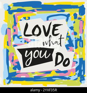 Love What You Do Quote - Lettering with abstract Shapes and Doodles in Multiple Colors Stock Vector