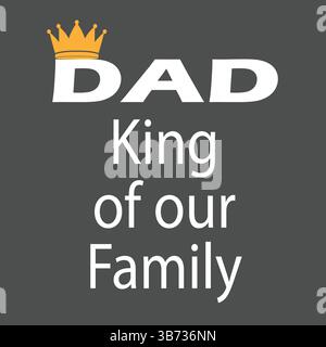 King of Our Family – Happy Father’s Day Greeting Card. Vector Illustration or Logo Concept Isolated on Grey Background. EPS File. Stock Vector