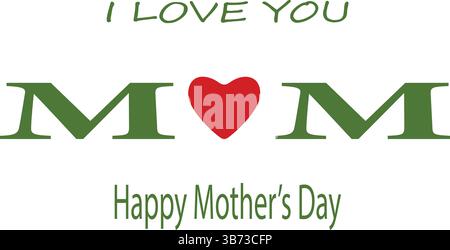 I Love You Mom. Happy Mother's Day Greeting Card. Vector Graphics Illustration or Logo Concept. Love Symbols on White. EPS File. Stock Vector