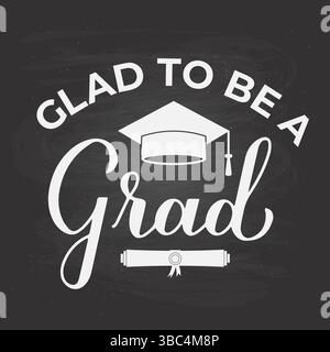Glad to be a grad lettering with graduation cap on chalkboard background. Funny graduation quote typography poster.  Vector template for greeting card Stock Vector
