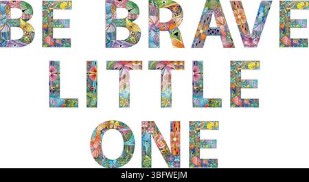 Hand-painted art design. Hand drawn illustration words BE BRAVE LITTLE ONE for t-shirt design and other decoration Stock Vector