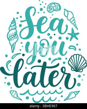 Sea You Later Hand-Lettered Summer Quote with Beach-Themed Illustrations of Seashells and Ocean Waves in Blue and Teal Stock Vector