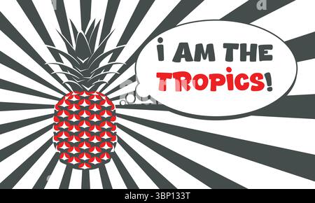 Pop art vector illustration of a pineapple with a speech bubble saying I am the tropics on a black and white radial background. Bold, tropical fun Stock Vector