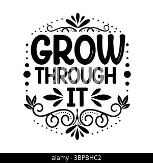 Grow Through It, Motivational Quote with Floral Ornamentation in Black and White Stock Vector