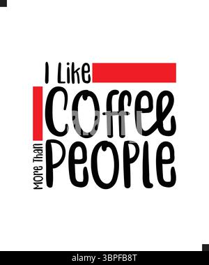 I Like Coffee More Than People T Shirt Print Design. T-shirt design with Funny Typography For Tee Print, Apparel and Clothing. Stock Vector