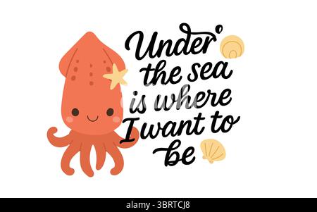 Red cartoon squid with starfish accessory and smiling face makes this fun ocean quote Under the Sea is Where I Want to Be, art perfect for marine Stock Vector
