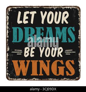 Let your dreams be your wings vintage rusty metal sign on a white background, vector illustration Stock Vector