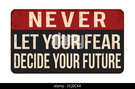 Never let your fear decide your future vintage rusty metal sign on a white background, vector illustration Stock Vector