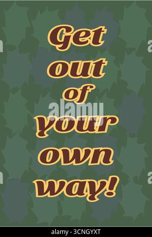 Bold vertical motivational phrase “Get out of your own way” in warm brown and yellow colors, placed on a dynamic green camouflage background. This sim Stock Vector
