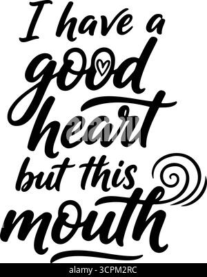 Calligraphic print shows 'I have a good heart, but this mouth' in modern style on a white background, using curly fonts. Stock Vector