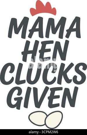 This vector image shows a mother hen figure with the words 'Mama Hen Clucks Given' and two eggs at the bottom of the design. Stock Vector