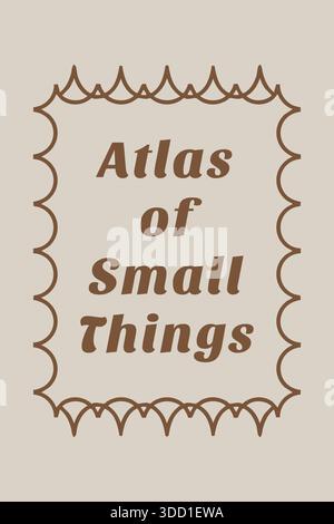 A scalloped edge panel with soft tan tones presents the centered phrase Atlas of Small Things. Stock Vector