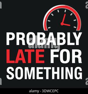 A bold graphic featuring a clock and the phrase PROBABLY LATE FOR SOMETHING in white and red text on a black background, conveying a sense of urgency, Stock Vector