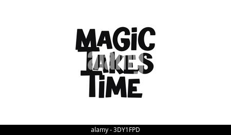 Encouraging Quote Magic Takes Time In Fun Bold Typography. Perfect For Dreamers, Posters, T Shirts Or Whimsical Decor. Funky Playful Monochrome Vector Stock Vector