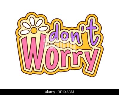Don't worry cartoon groovy sticker or symbol. Hippie vintage sticker, retro funky vector label. Groovy tag or 80s comic patch with daisy flower and positive saying typography Stock Vector