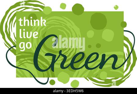Think Green, Live Green, Go Green - Motivational slogan in abstract aesthetic organic style Stock Vector