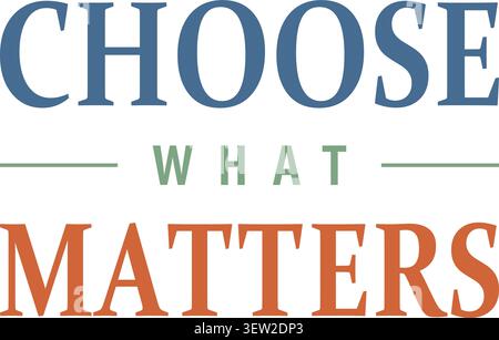 Typography illustration presenting the phrase CHOOSE WHAT MATTERS with large blue serif letters green accent text and warm orange serif Stock Vector